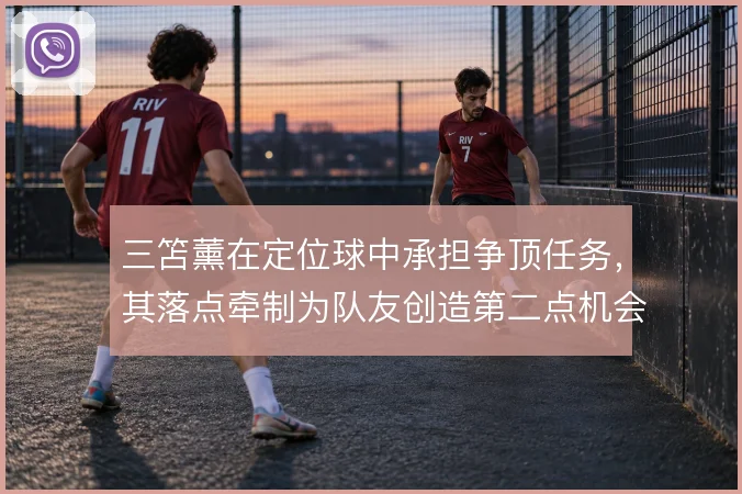 三笘薰在定位球中承担争顶任务,其落点牵制为队友创造第二点机会