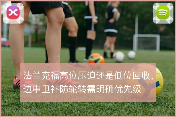 法兰克福高位压迫还是低位回收,边中卫补防轮转需明确优先级