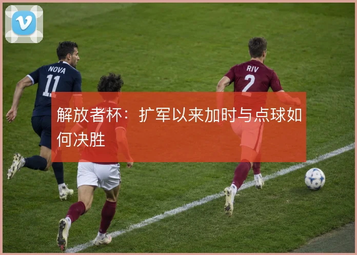 解放者杯:扩军以来加时与点球如何决胜
