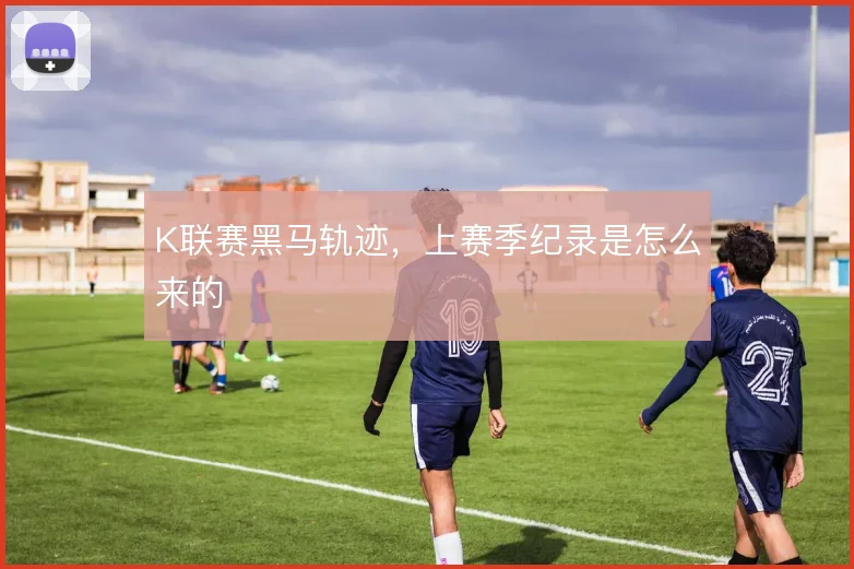 K联赛黑马轨迹,上赛季纪录是怎么来的